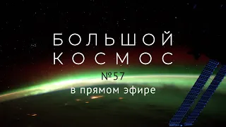 Большой космос в прямом эфире. Выпуск №57