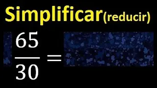 simplificar 65/30 simplificado, reducir fracciones a su minima expresion simple irreducible