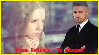 Игорь Кибирёв - "Не обещай"