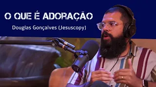 O que é adoração - Douglas Gonçalves (JesusCopy)