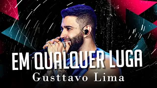 Gusttavo Lima - Em Qualquer Lugar (letra) | Balada Música