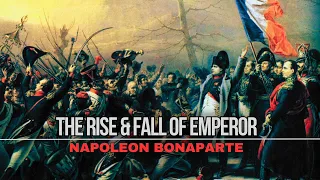 The Rise and Fall of Emperor Napoleon Bonaparte