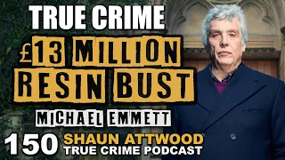 £13 Million Resin Bust: Michael Emmett | True Crime Podcast 150