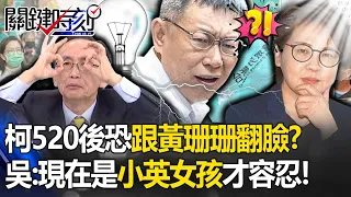 柯文哲520後「恐跟黃珊珊翻臉」驚呆寶傑？！吳子嘉：現在是「小英女孩」才容忍你！-【關鍵時刻】劉寶傑 @ebcCTime