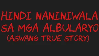 HINDI NANINIWALA SA ALBULARYO (Aswang True Story)