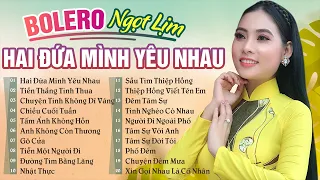 LK Hai Đứa Mình Yêu Nhau - Tiền Thắng Tình Thua - Ngọc Hân Bolero Tuyển Chọn Hay Nhất 2023