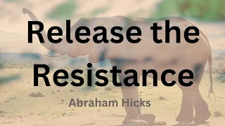 Release the Resistance - Abraham Hicks