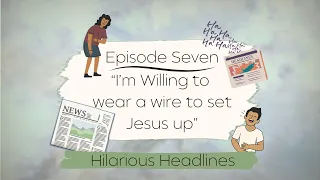 E7: “I’m Willing to wear a wire to set Jesus up”