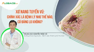 Xơ nang tuyến vú: bệnh rất hay gặp ở chị em, có phải ung thư?