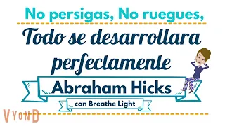 No persigas, no ruegues, Todo se desarrollara perfectamente 💚 - Abraham Hicks en Español 💚
