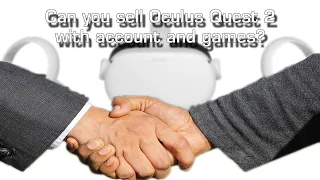 Can i sell Oculus Quest 2 with games and account?