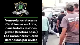 Venezolanos atacan a Carabineros en Arica.     Civiles acuden en auxilio de los Carabineros.