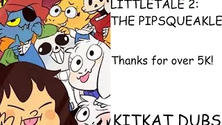 Littletale 2: The Pipsqueakle! (THX for over 5K)