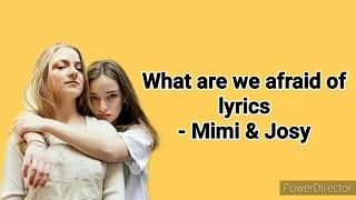 What are we afraid of lyrics - Mimi & Josy