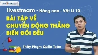 Bài tập về chuyển động thẳng biến đổi đều - nâng cao - Vật lí 10 - Thầy giáo Phạm Quốc Toản