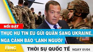 Thời sự quốc tế 1/4 | Thực hư tin EU gửi quân sang Ukraine, Nga cảnh báo ‘lạnh người’ | FBNC