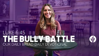 The Bully Battle | Luke 6:45 | Our Daily Bread Video Devotional