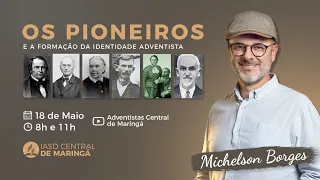 Os Pioneiros e a Formação da Identidade Adventista  | Pr. Michelson Borges  -  | Sábado 18/05/2024