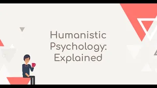 Humanistic Psychology: Explained