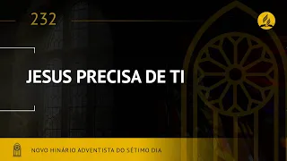 Novo Hinário Adventista • Hino 232 • Jesus Precisa de Ti • (Lyrics)