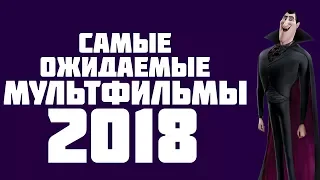 15 САМЫХ ОЖИДАЕМЫХ МУЛЬТФИЛЬМОВ 2018 ГОДА