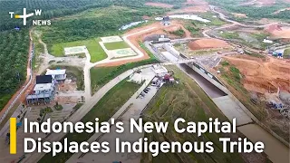 Indonesia's New Capital Displaces Indigenous Tribe | TaiwanPlus News