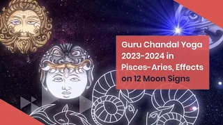 Guru Chandala Yoga 2023-2024 in Pisces-Aries, Vedic Astrology Predictions  and Effects