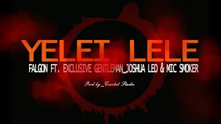 Yelei Lele - Falgon Ft Exclusive Gentleman, Joshua Leo & Mic Smoker Prod By Coastal Studio