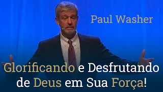 Glorificando e Desfrutando de Deus em Sua Força - Paul Washer