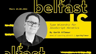 Type Wizardry for JavaScript Heretics by Garth Gilmour | BelfastJS 24th June 2021