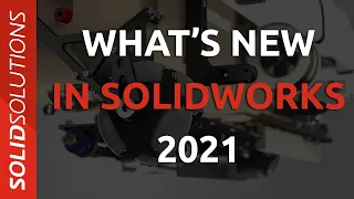 SOLIDWORKS 2021 - What's New in SOLIDWORKS 2021