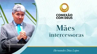 Mães intercessoras - Pr Hernandes Dias Lopes