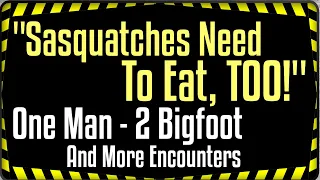 2 Bigfoot Sightings in One Day! Plus - Sasquatches Get Hungry, Too!