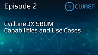 Episode 2 - CycloneDX SBOM Capabilities and Use Case Overview