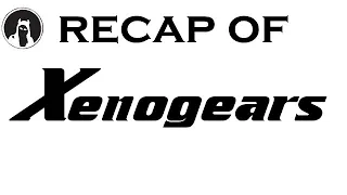 Recap of Xenogears (RECAPitation)