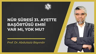 Nûr sûresi 31. ayette başörtüsü emri var mı, yok mu? | Prof. Dr. Abdulaziz BAYINDIR