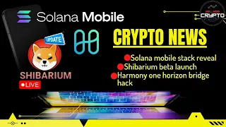 #211 CRYPTO NEWS | SHIBARIUM BETA LAUNCH | SOLANA MOBILE STACK | HARMONY HORIZON BRIDGE HACK