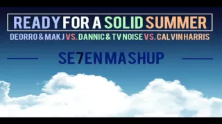 Deorro & MAKJ vs. Dannic & TV Noise vs. Calvin Harris - Ready For A Solid Summer (SE7EN Mashup)
