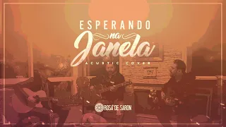 Rosa de Saron - Esperando na Janela (Acoustic Cover)