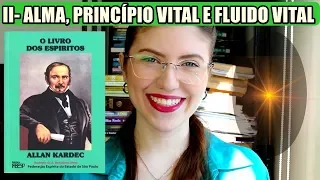 03. ALMA, PRINCÍPIO VITAL E FLUIDO VITAL - O Livro Dos Espíritos - II - Introdução