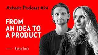 Asketic Podcast #24 Beāte Seile — From an Idea to a Product