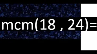 Minimo comun multiplo de 18 y 24 . mcm(18,24)