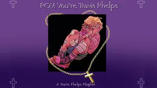 POV: You’re Travis Phelps | A Travis Phelps Playlist
