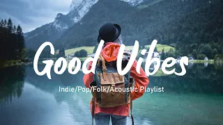 Good Vibes☘️ Feeling Happy and Staying Positive With The Best Acoustic/Indie/Pop/Folk Playlist