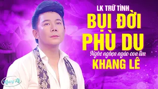 LK BỤI ĐỜI PHÙ DU 🎧 Tuyển Chọn Nhạc Vàng Khang Lê Gây Nghiện Nghe Nghẹn Ngào Con Tim