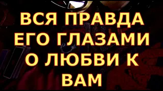 ВСЯ ПРАВДА ЕГО ГЛАЗАМИ О ЛЮБВИ К ВАМ таро любви онлайн сегодня