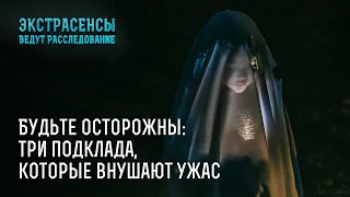 Будьте осторожны: три подклада, которые внушают ужас – Экстрасенсы ведут расследование