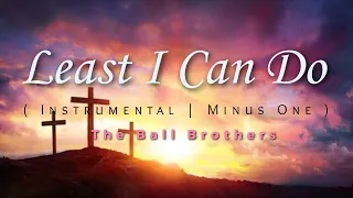 Least I can Do | The Ball Brothers - Instrumental / Minus One / Accompaniment with Lyrics