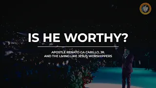 IS HE WORTHY? | Apostle Renato Ga Carillo, Jr.