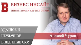 БИЗНЕС ИНСАЙТ: Алексей Чурин. Чем отличаются удачное и неудачное внедрения CRM?